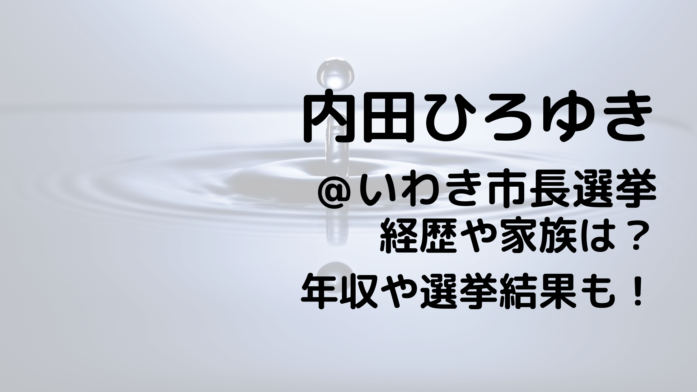 内田ひろゆき/いわき市長選挙の経歴や家族は？年収や選挙結果も！